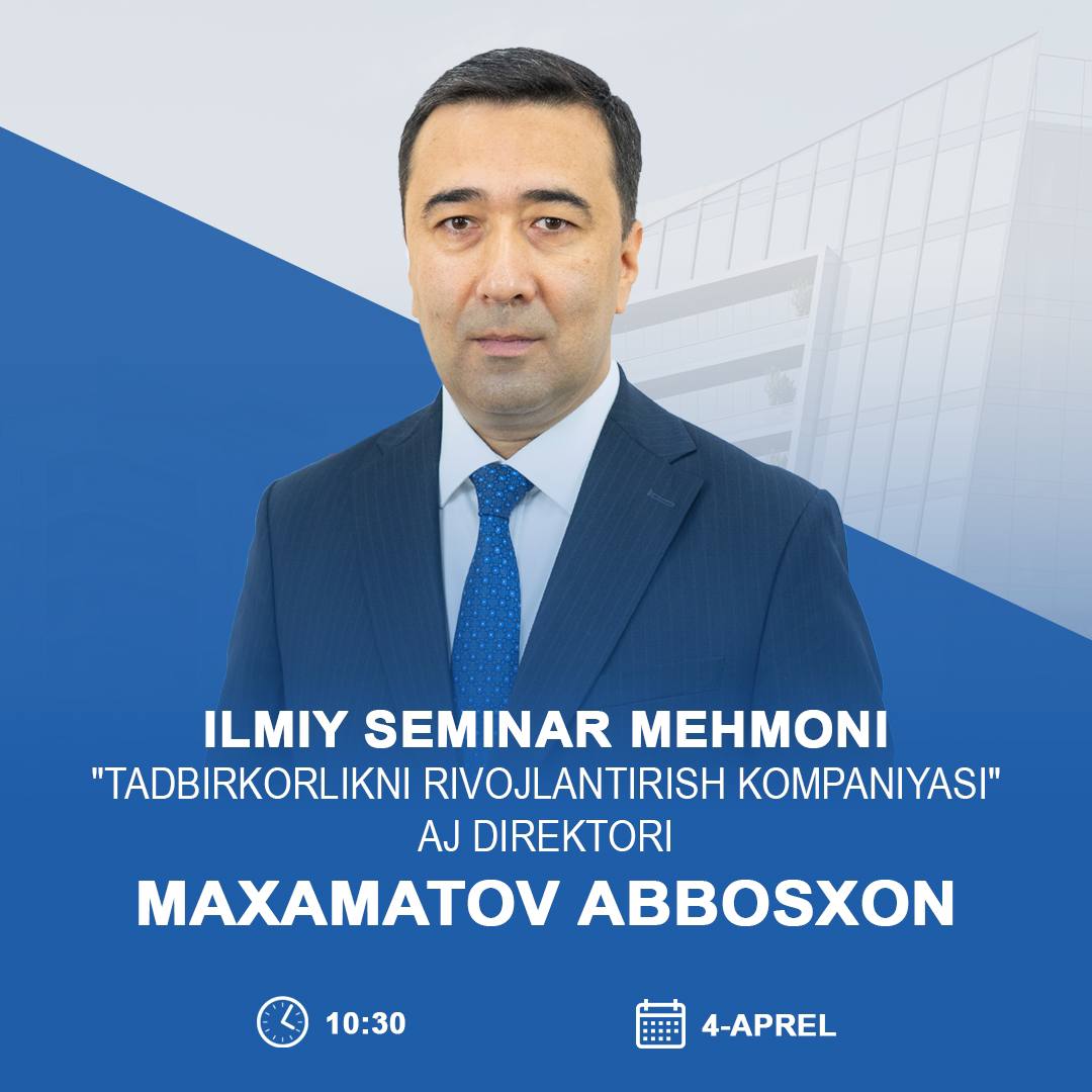 ILMIY SEMINAR MEHMONI "TADBIRKORLIKNI RIVOJLANTIRISH KOMPANIYASI" AJ DIREKTORI MAXAMATOV ABBOSXON